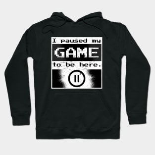 I Paused my Game to be Here Gamer Gift Idea Hoodie